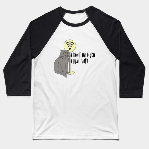 Cat Funny sayings Humor WiFi "I don't need you I have wifi " Baseball T-Shirt by KateQR